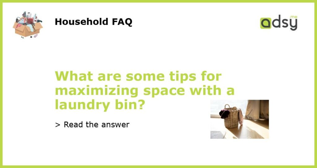 What are some tips for maximizing space with a laundry bin featured