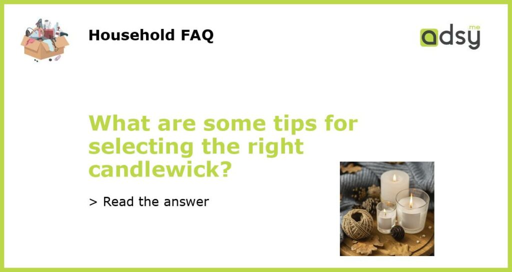 What are some tips for selecting the right candlewick featured