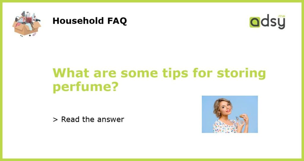 What are some tips for storing perfume featured