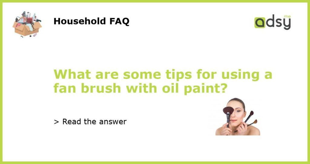 What are some tips for using a fan brush with oil paint featured