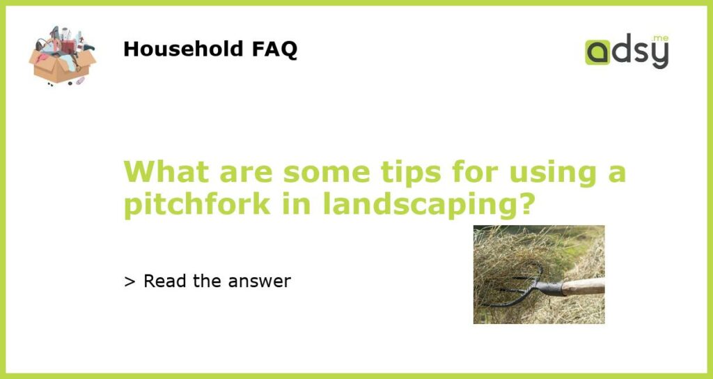 What are some tips for using a pitchfork in landscaping featured