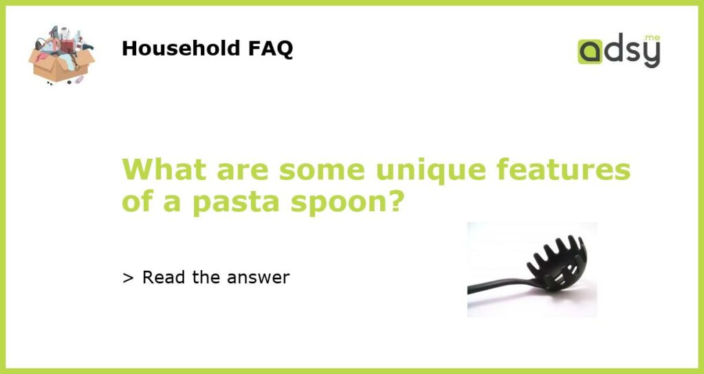 What are some unique features of a pasta spoon featured