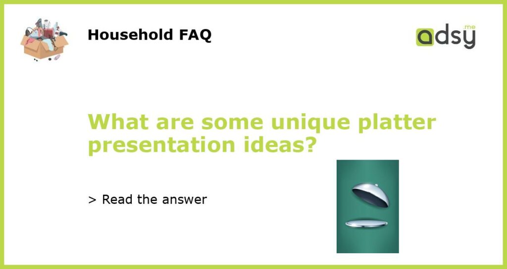 What are some unique platter presentation ideas?