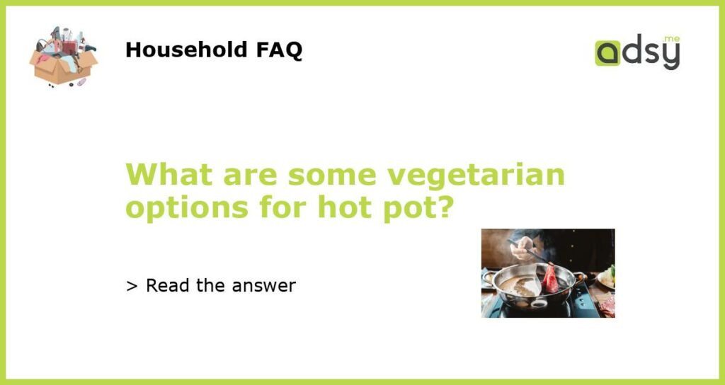 What are some vegetarian options for hot pot featured