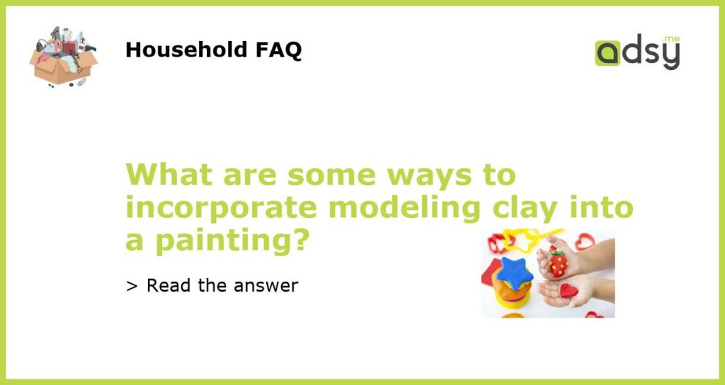 What are some ways to incorporate modeling clay into a painting featured