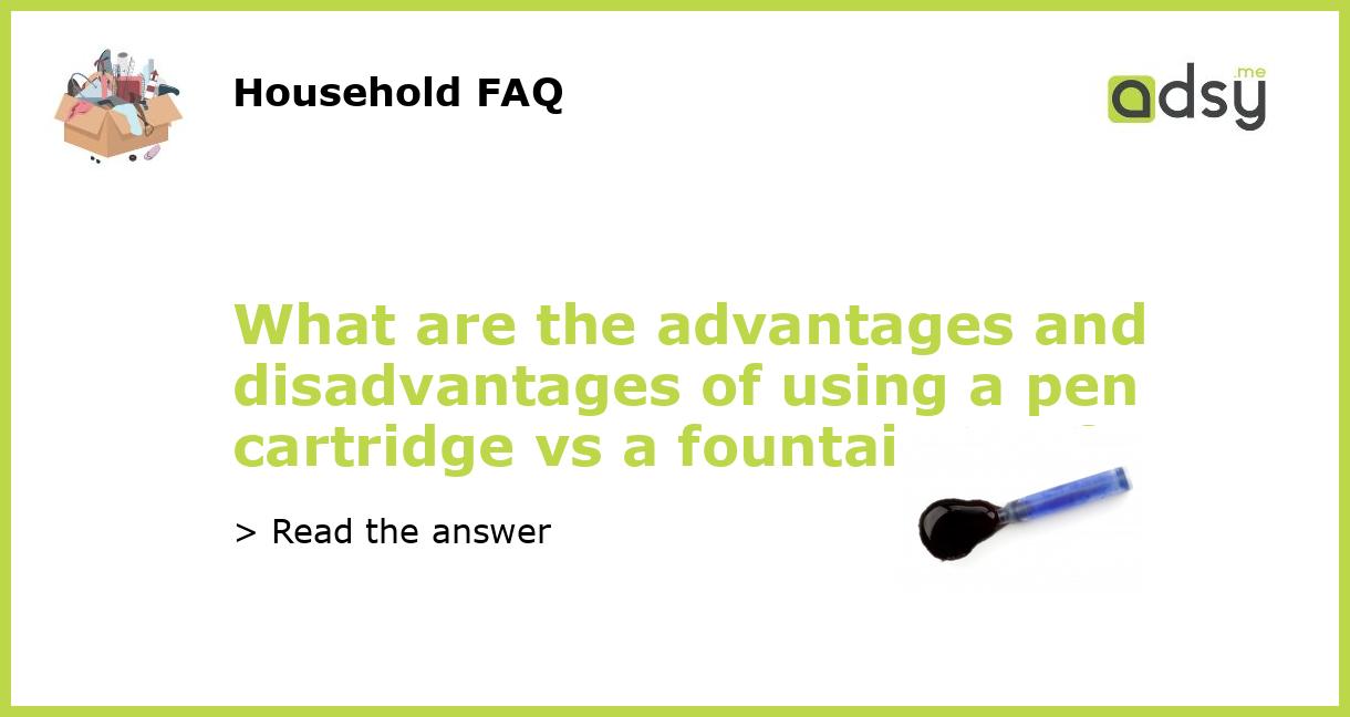 What are the advantages and disadvantages of using a pen cartridge vs a