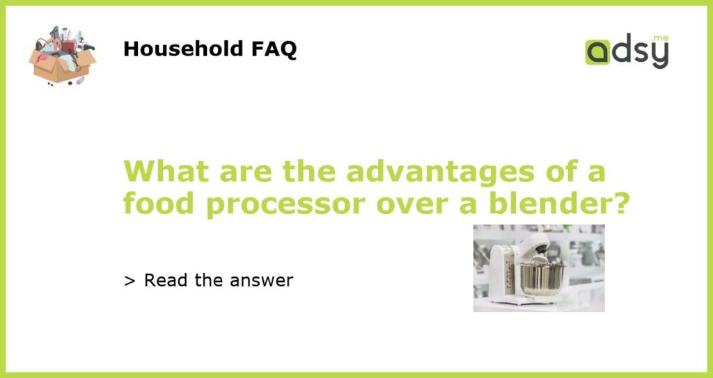 What are the advantages of a food processor over a blender featured