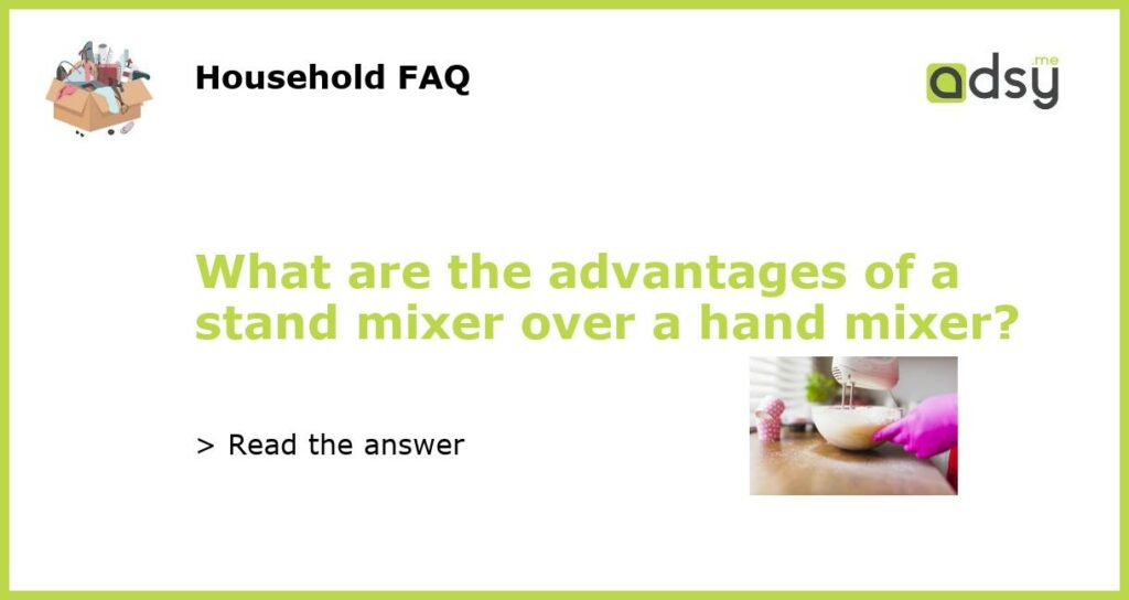 What are the advantages of a stand mixer over a hand mixer?