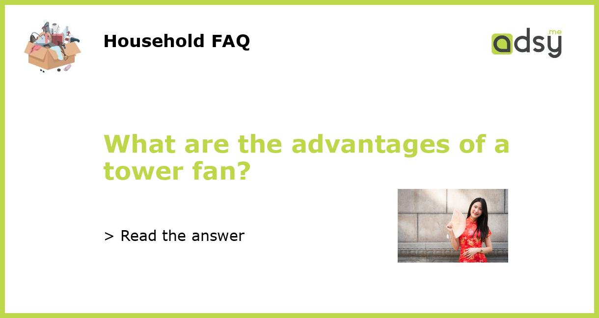 What are the advantages of a tower fan?