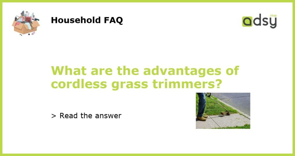 What are the advantages of cordless grass trimmers featured