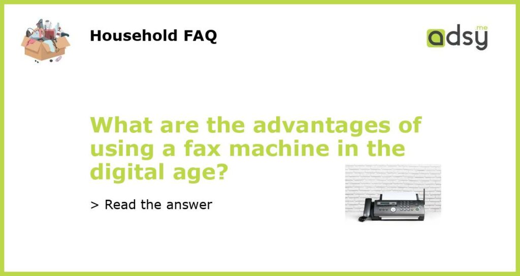 What are the advantages of using a fax machine in the digital age featured