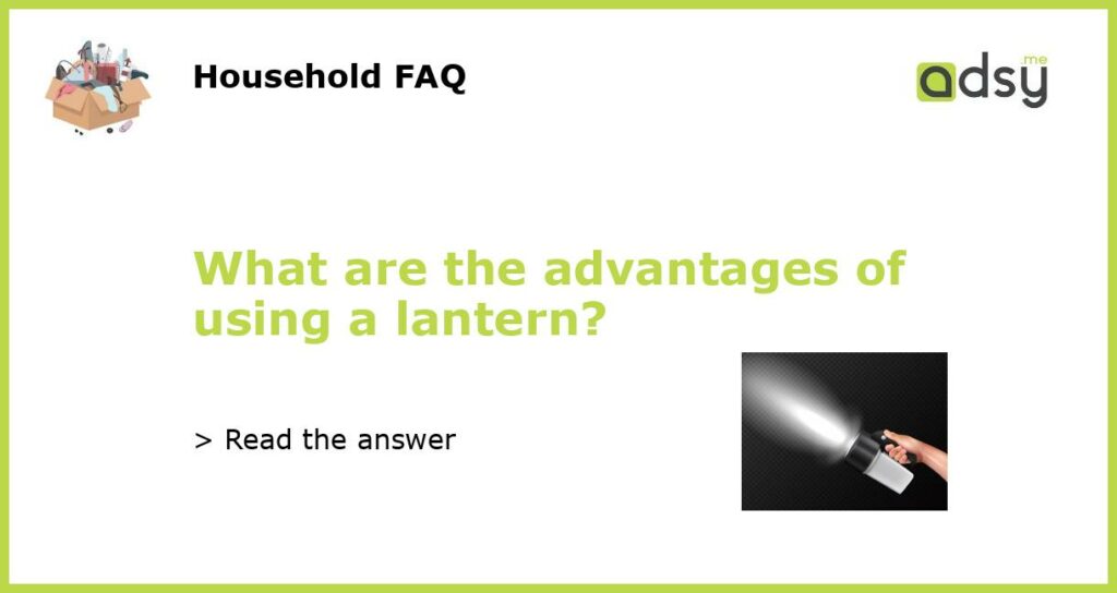What are the advantages of using a lantern?