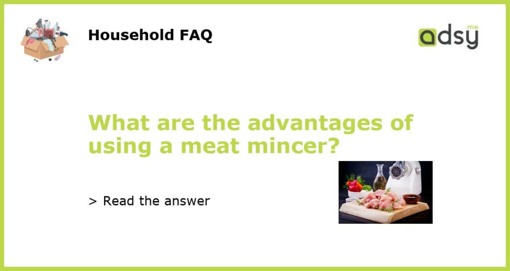 What are the advantages of using a meat mincer featured