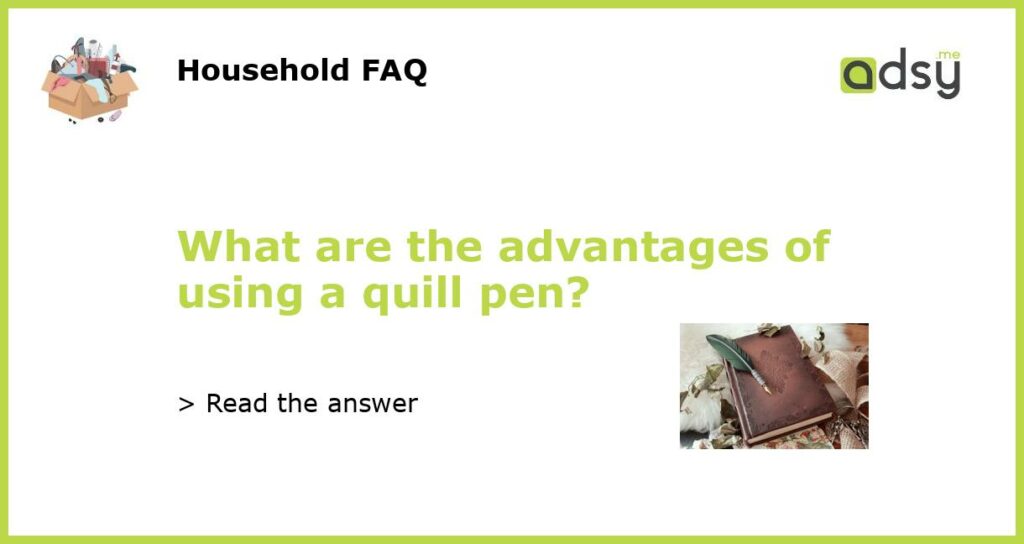 What are the advantages of using a quill pen featured