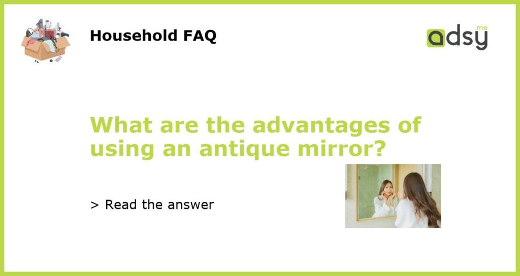 What are the advantages of using an antique mirror featured