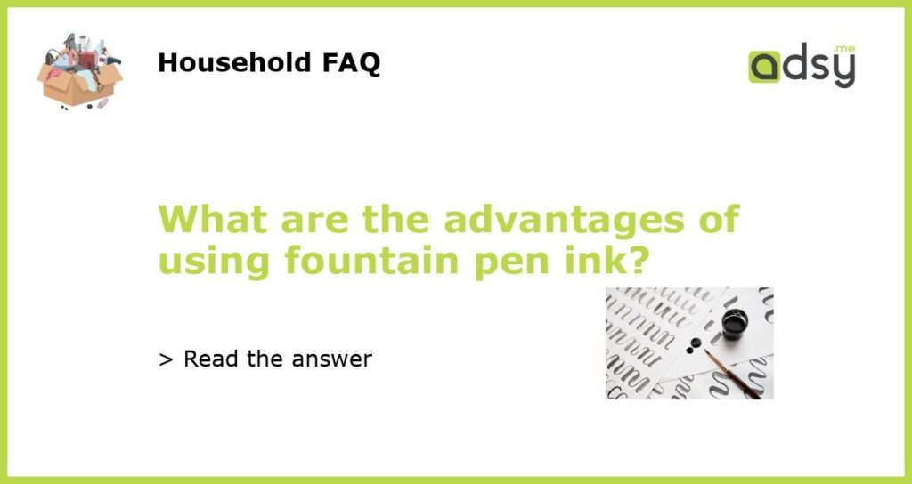 What are the advantages of using fountain pen ink featured