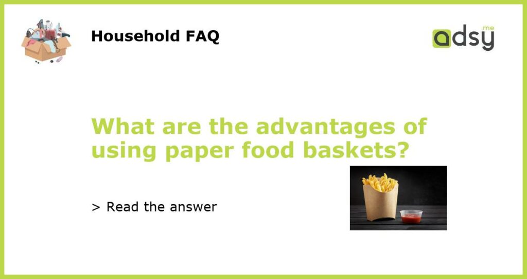What are the advantages of using paper food baskets featured