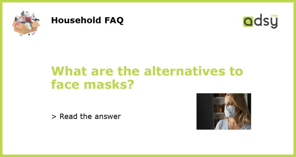 What are the alternatives to face masks featured