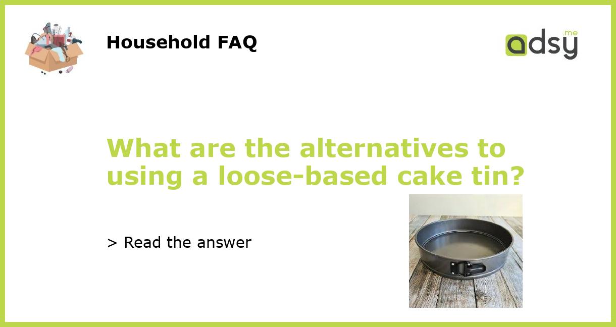 What are the alternatives to using a loose based cake tin featured