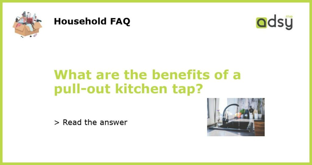 What are the benefits of a pull-out kitchen tap?