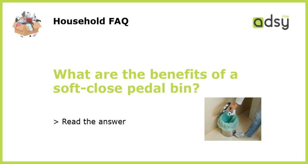 What are the benefits of a soft close pedal bin featured