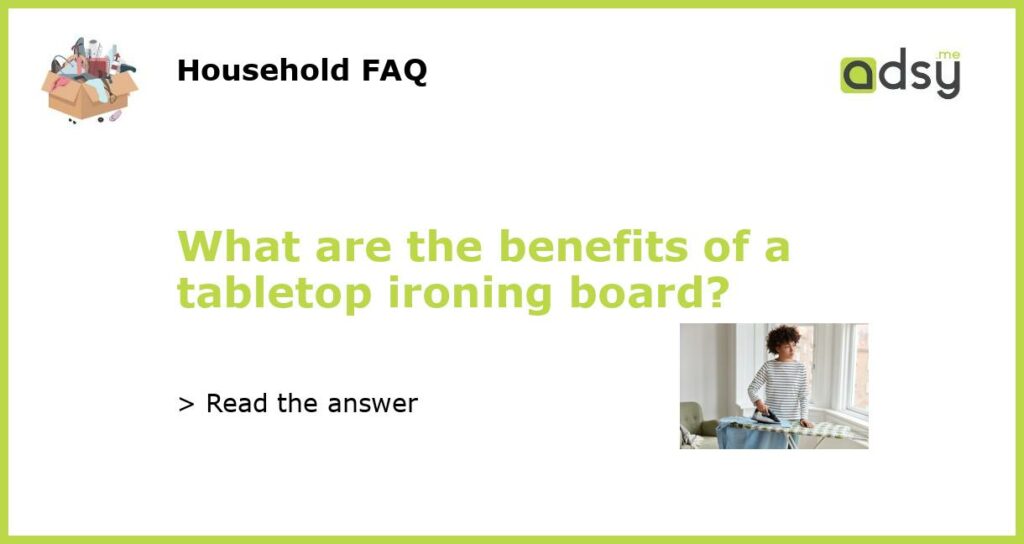 What are the benefits of a tabletop ironing board featured