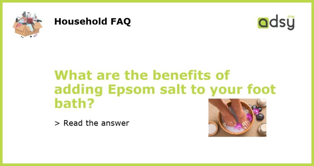 What are the benefits of adding Epsom salt to your foot bath featured