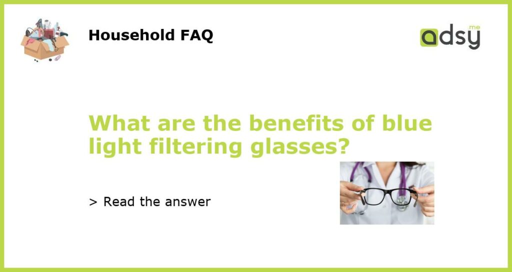 What are the benefits of blue light filtering glasses?