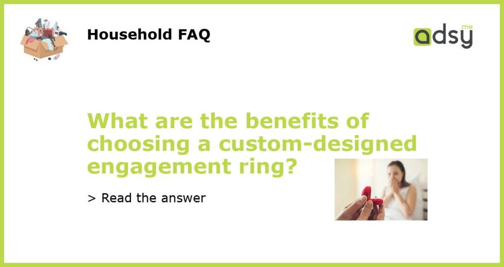 What are the benefits of choosing a custom designed engagement ring featured