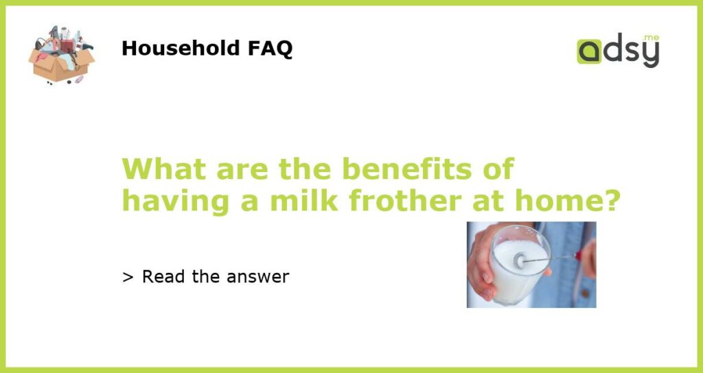 What are the benefits of having a milk frother at home featured