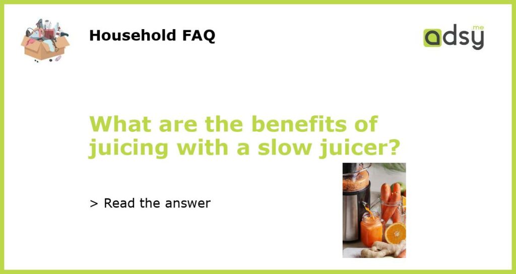 What are the benefits of juicing with a slow juicer featured