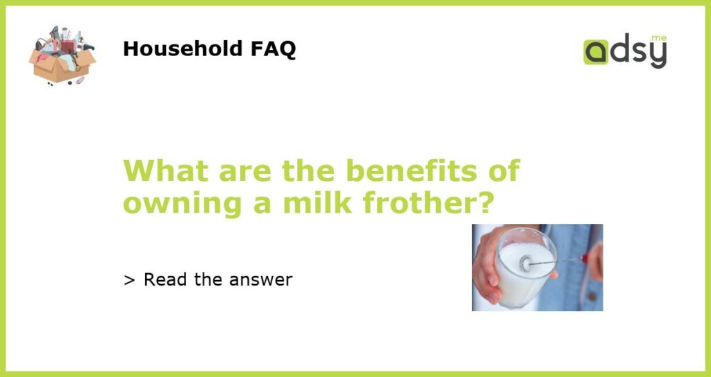 What are the benefits of owning a milk frother featured