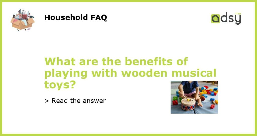 What are the benefits of playing with wooden musical toys featured