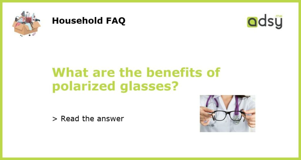What are the benefits of polarized glasses?