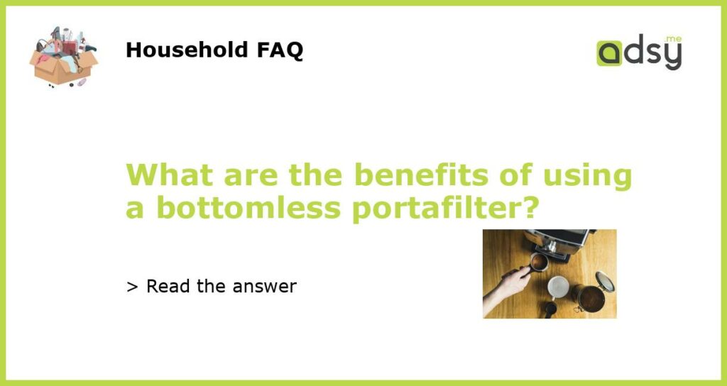 What are the benefits of using a bottomless portafilter?