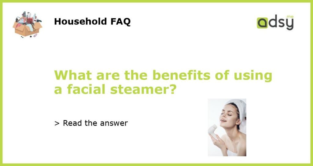 What are the benefits of using a facial steamer featured