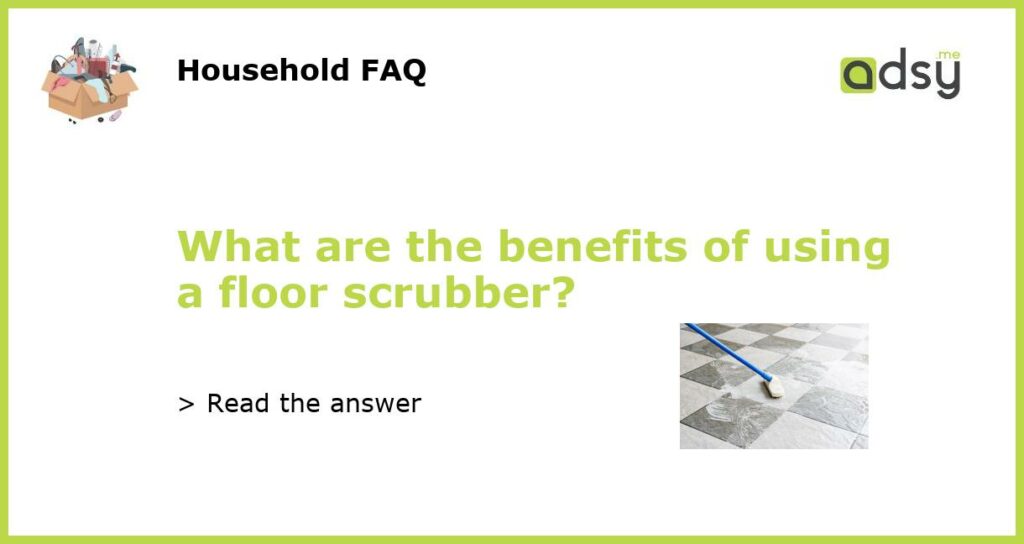 What are the benefits of using a floor scrubber featured