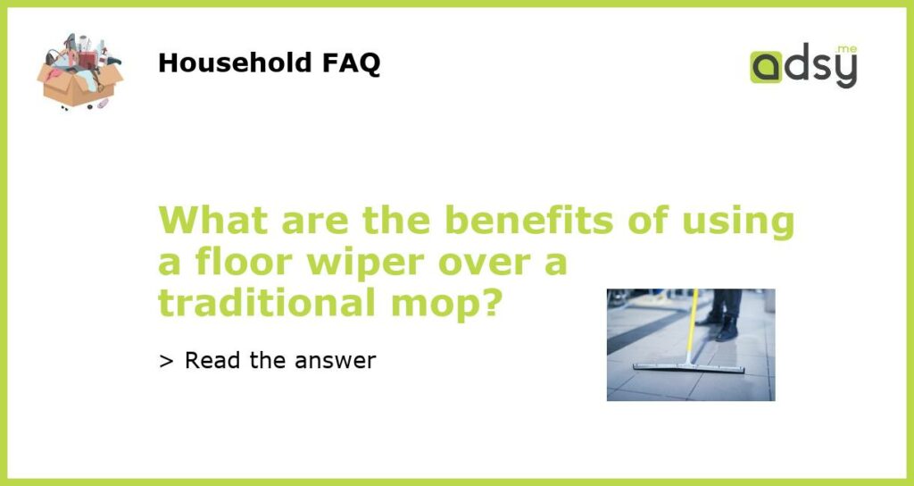 What are the benefits of using a floor wiper over a traditional mop featured
