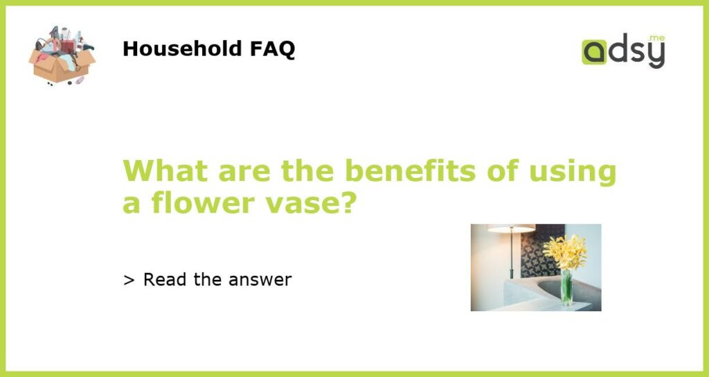 What are the benefits of using a flower vase featured