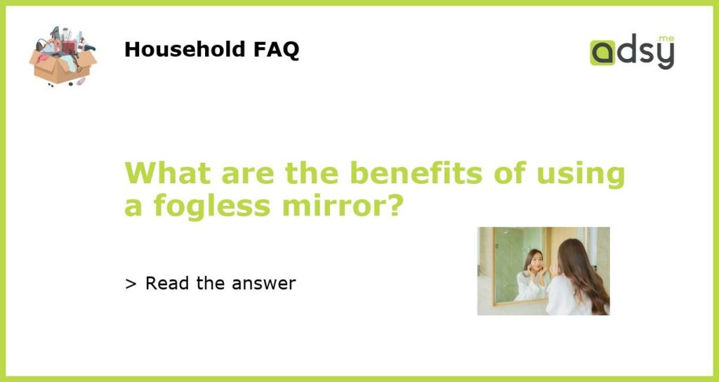 What are the benefits of using a fogless mirror?