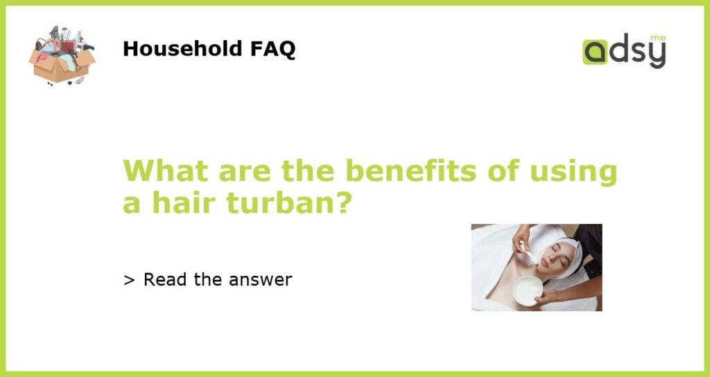 What are the benefits of using a hair turban featured