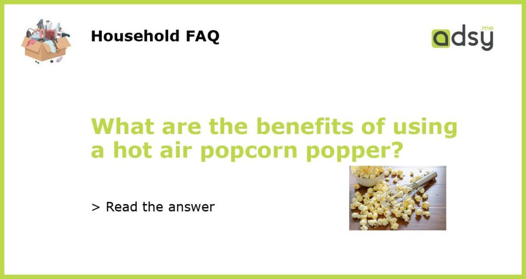 What are the benefits of using a hot air popcorn popper featured