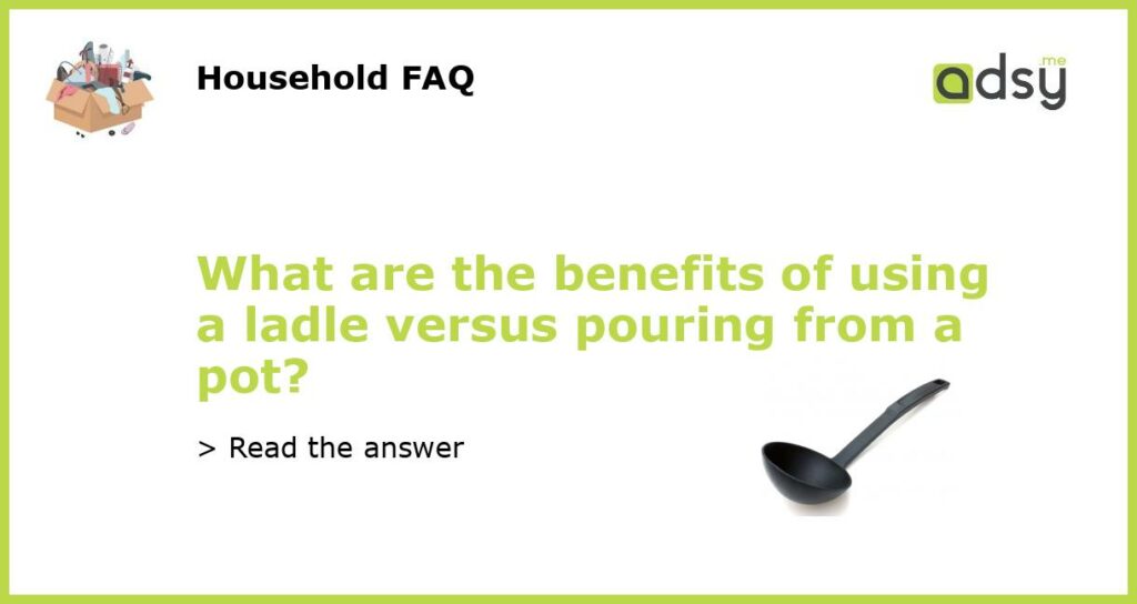 What are the benefits of using a ladle versus pouring from a pot featured