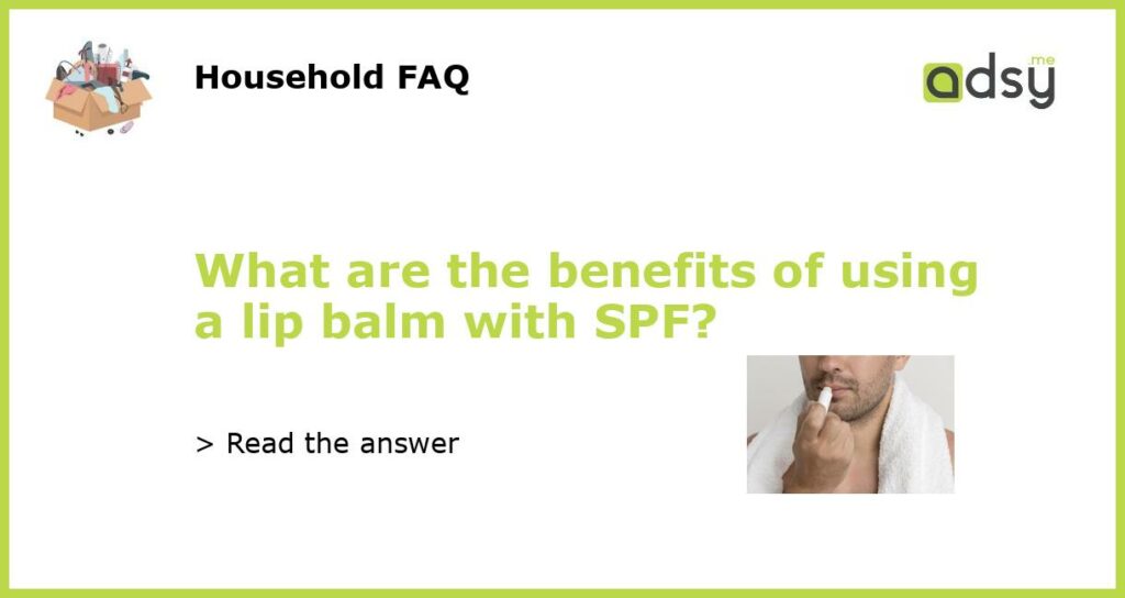 What are the benefits of using a lip balm with SPF featured