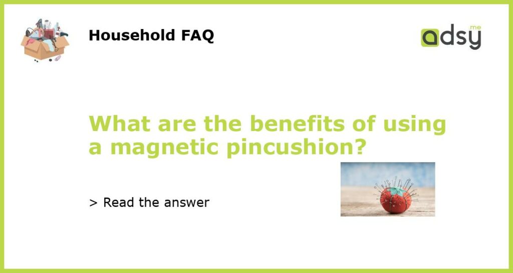 What are the benefits of using a magnetic pincushion featured