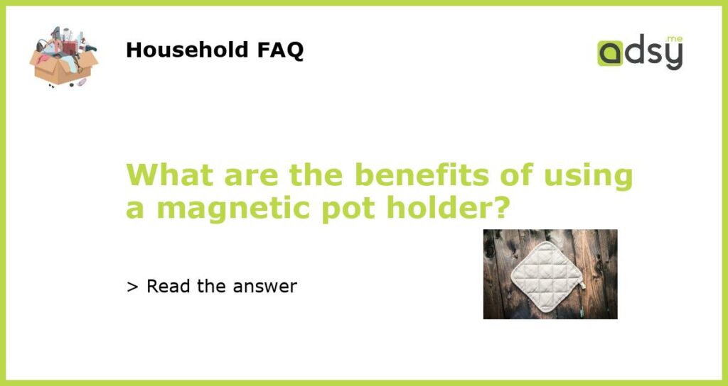 What are the benefits of using a magnetic pot holder featured