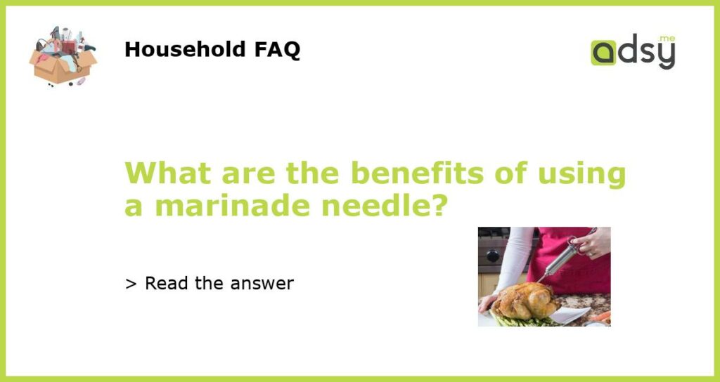 What are the benefits of using a marinade needle featured