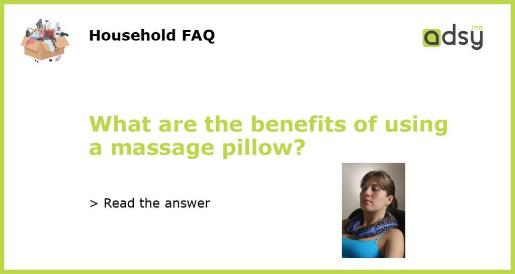 What are the benefits of using a massage pillow featured