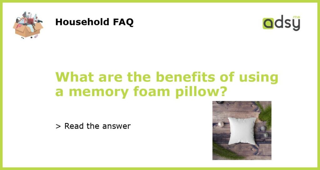 What are the benefits of using a memory foam pillow?