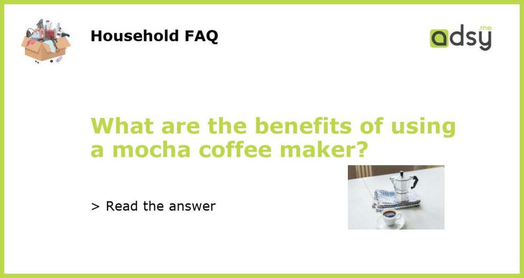 What are the benefits of using a mocha coffee maker featured
